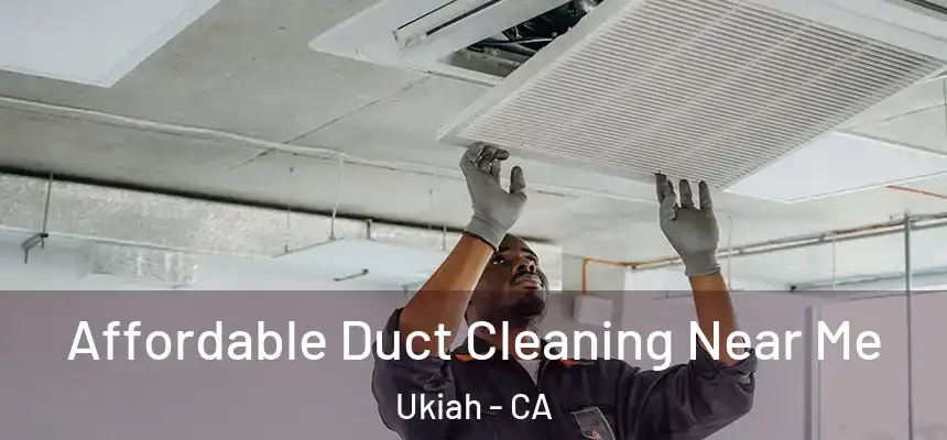 Affordable Duct Cleaning Near Me Ukiah - CA