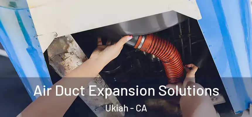 Air Duct Expansion Solutions Ukiah - CA
