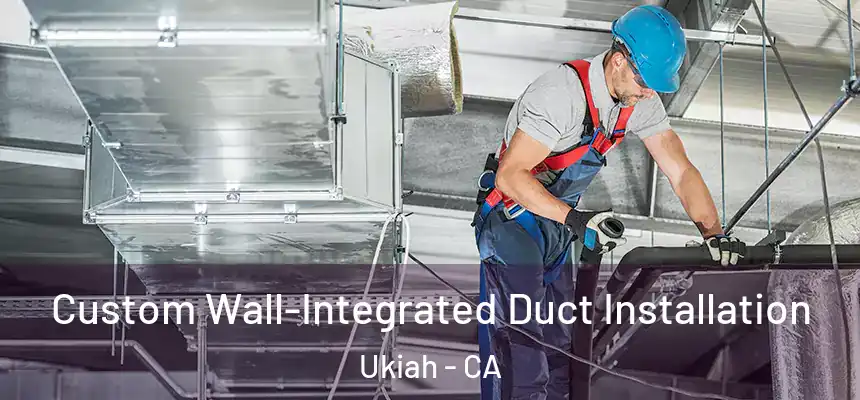  Custom Wall-Integrated Duct Installation Ukiah - CA