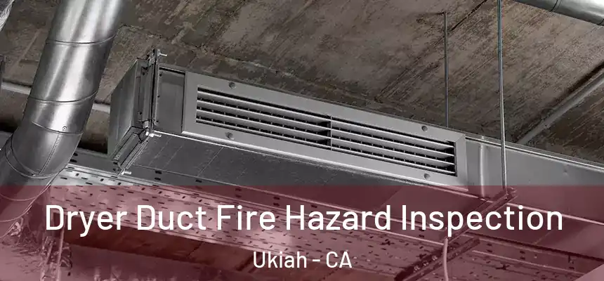  Dryer Duct Fire Hazard Inspection Ukiah - CA