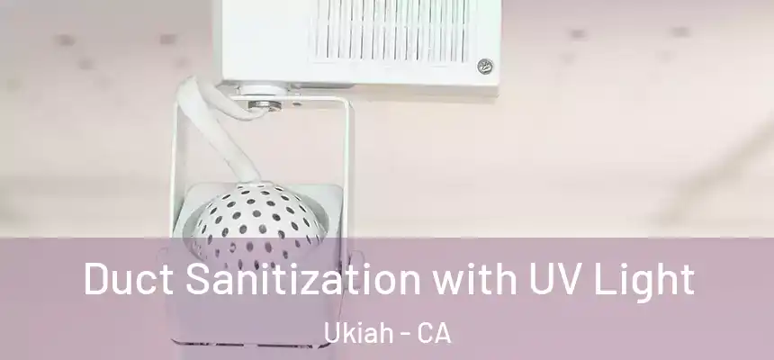 Duct Sanitization with UV Light Ukiah - CA