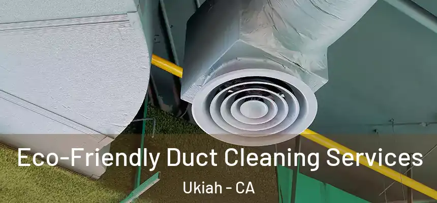 Eco-Friendly Duct Cleaning Services Ukiah - CA