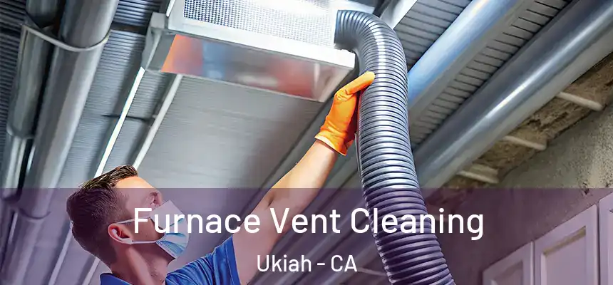  Furnace Vent Cleaning Ukiah - CA