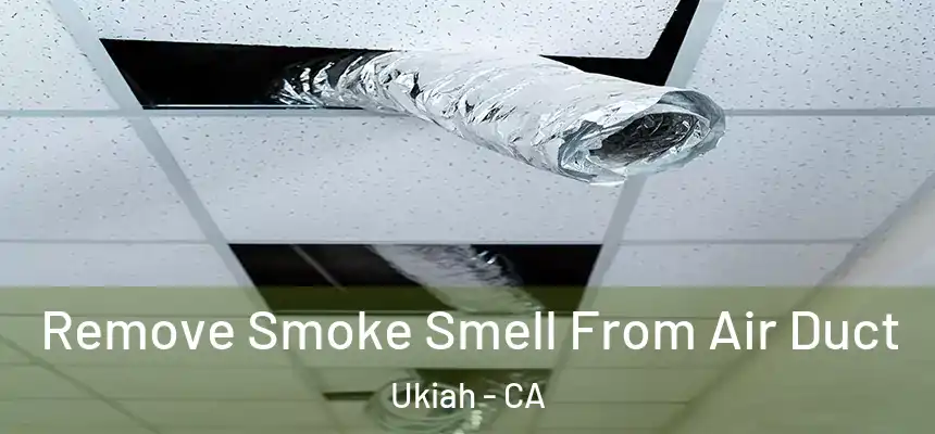 Remove Smoke Smell From Air Duct Ukiah - CA