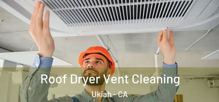 Roof Dryer Vent Cleaning Ukiah - CA