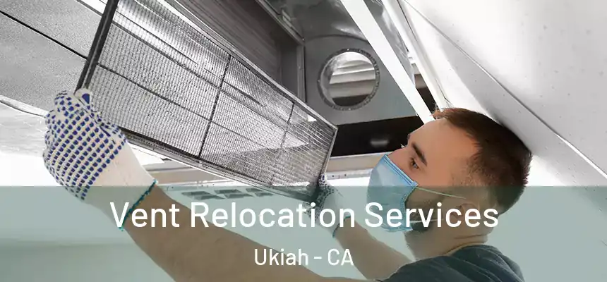 Vent Relocation Services Ukiah - CA