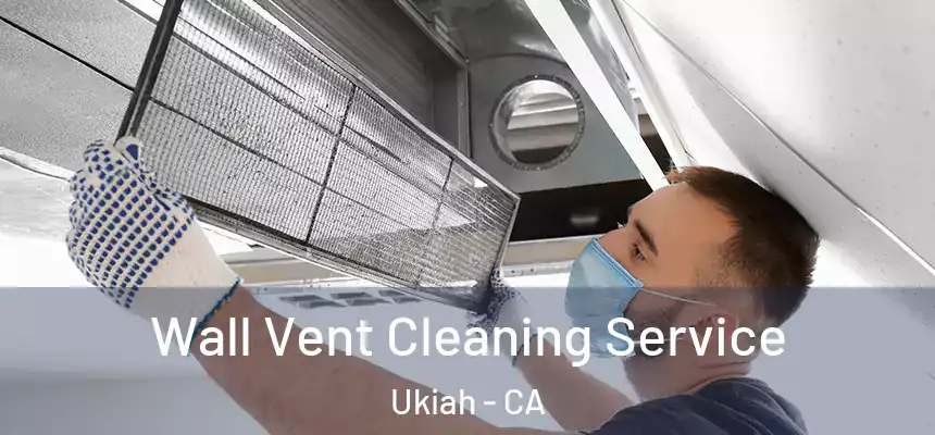 Wall Vent Cleaning Service Ukiah - CA